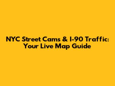 NYC Street Cams & I-90 Traffic: Your Live Map Guide