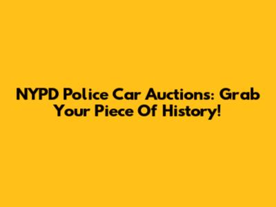 NYPD Police Car Auctions: Grab Your Piece Of History!