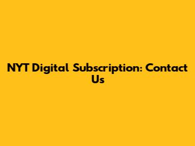 NYT Digital Subscription: Contact Us