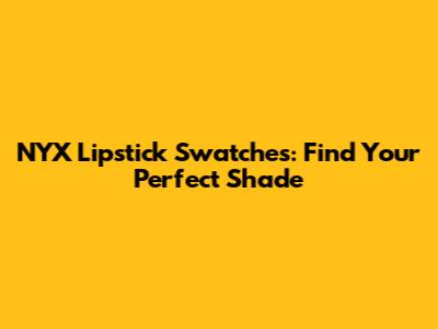 NYX Lipstick Swatches: Find Your Perfect Shade