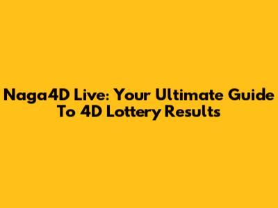 Naga4D Live: Your Ultimate Guide To 4D Lottery Results
