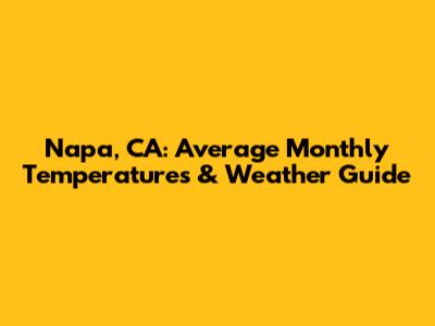Napa, CA: Average Monthly Temperatures & Weather Guide