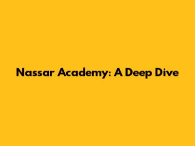 Nassar Academy: A Deep Dive