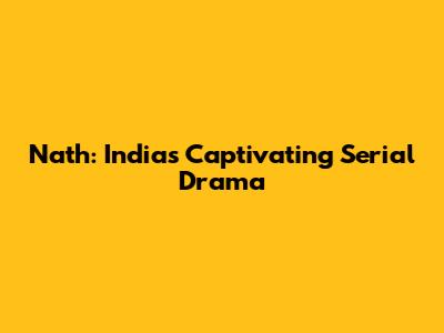 Nath: India's Captivating Serial Drama