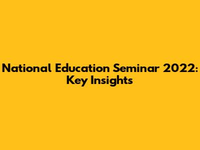 National Education Seminar 2022: Key Insights