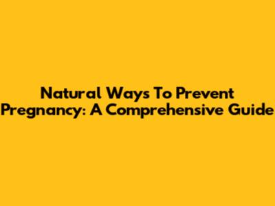 Natural Ways To Prevent Pregnancy: A Comprehensive Guide