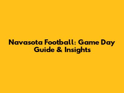 Navasota Football: Game Day Guide & Insights