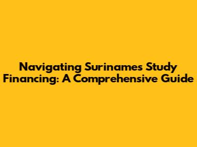 Navigating Suriname's Study Financing: A Comprehensive Guide