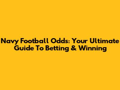 Navy Football Odds: Your Ultimate Guide To Betting & Winning