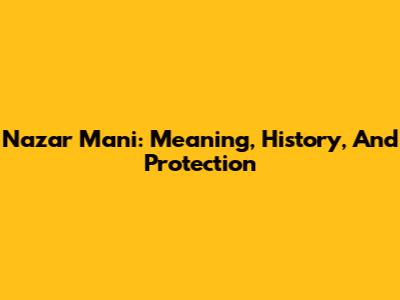 Nazar Mani: Meaning, History, And Protection