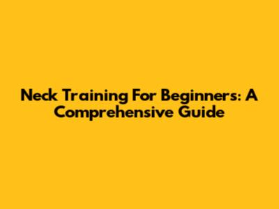 Neck Training For Beginners: A Comprehensive Guide