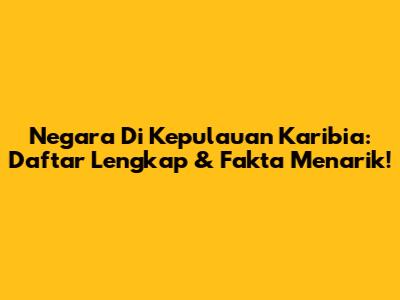 Negara Di Kepulauan Karibia: Daftar Lengkap & Fakta Menarik!