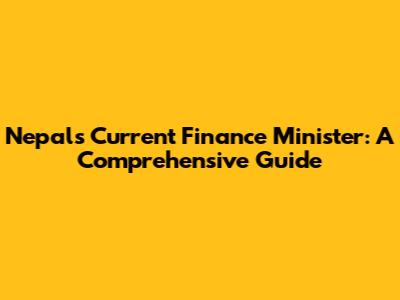 Nepal's Current Finance Minister: A Comprehensive Guide