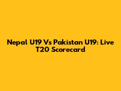 Nepal U19 Vs Pakistan U19: Live T20 Scorecard