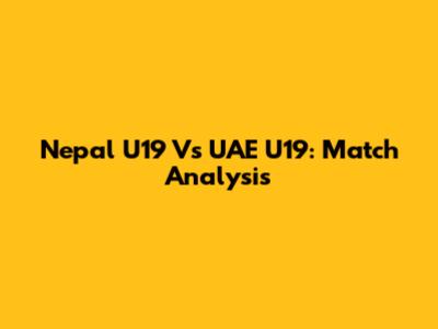 Nepal U19 Vs UAE U19: Match Analysis