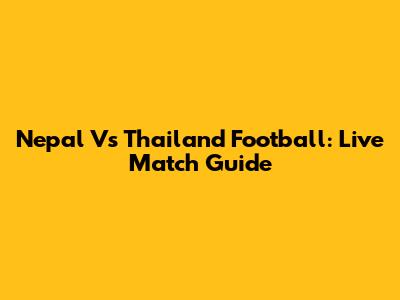 Nepal Vs Thailand Football: Live Match Guide