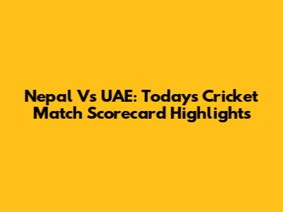 Nepal Vs UAE: Today's Cricket Match Scorecard Highlights