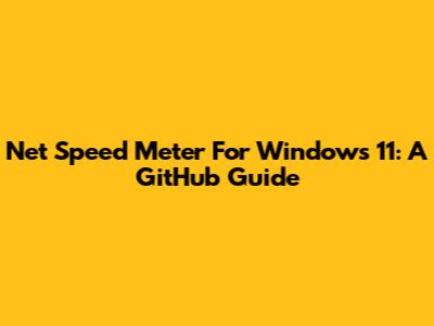 Net Speed Meter For Windows 11: A GitHub Guide