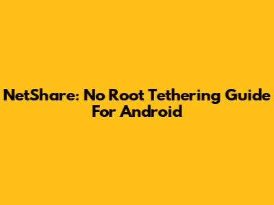 NetShare: No Root Tethering Guide For Android