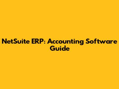 NetSuite ERP: Accounting Software Guide