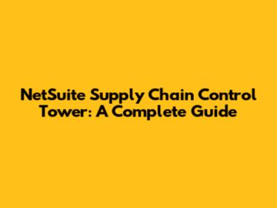 NetSuite Supply Chain Control Tower: A Complete Guide