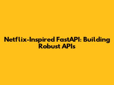 Netflix-Inspired FastAPI: Building Robust APIs