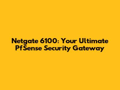 Netgate 6100: Your Ultimate PfSense Security Gateway