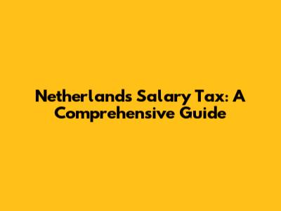 Netherlands Salary Tax: A Comprehensive Guide