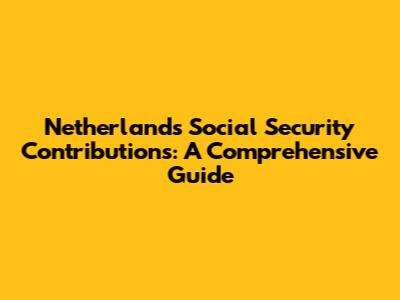 Netherlands Social Security Contributions: A Comprehensive Guide