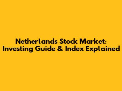 Netherlands Stock Market: Investing Guide & Index Explained