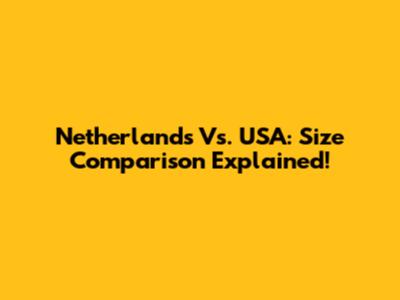 Netherlands Vs. USA: Size Comparison Explained!