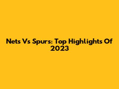 Nets Vs Spurs: Top Highlights Of 2023