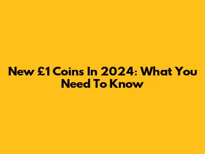 New £1 Coins In 2024: What You Need To Know