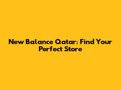 New Balance Qatar: Find Your Perfect Store