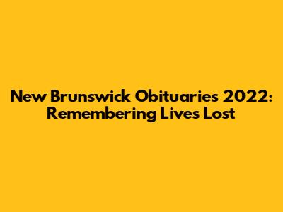 New Brunswick Obituaries 2022: Remembering Lives Lost