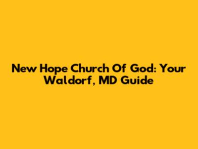 New Hope Church Of God: Your Waldorf, MD Guide