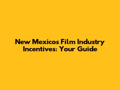 New Mexico's Film Industry Incentives: Your Guide