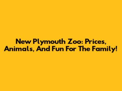 New Plymouth Zoo: Prices, Animals, And Fun For The Family!