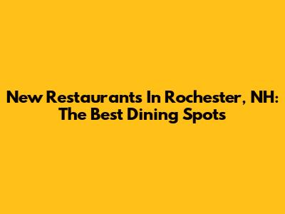 New Restaurants In Rochester, NH: The Best Dining Spots