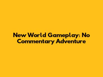 New World Gameplay: No Commentary Adventure