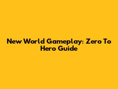 New World Gameplay: Zero To Hero Guide