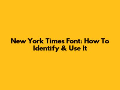 New York Times Font: How To Identify & Use It