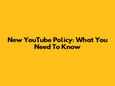 New YouTube Policy: What You Need To Know