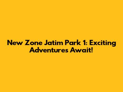 New Zone Jatim Park 1: Exciting Adventures Await!