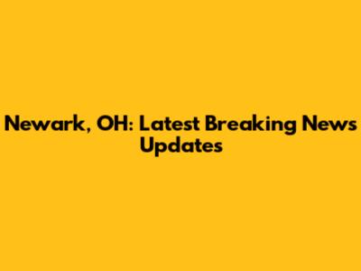 Newark, OH: Latest Breaking News Updates