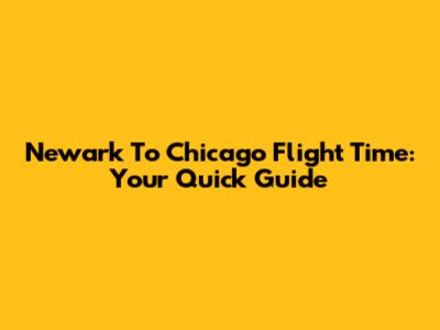 Newark To Chicago Flight Time: Your Quick Guide
