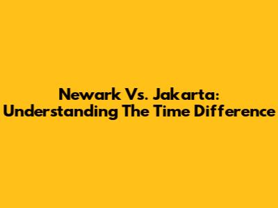 Newark Vs. Jakarta: Understanding The Time Difference