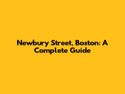 Newbury Street, Boston: A Complete Guide