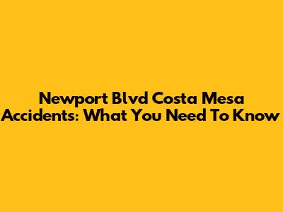 Newport Blvd Costa Mesa Accidents: What You Need To Know