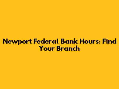 Newport Federal Bank Hours: Find Your Branch